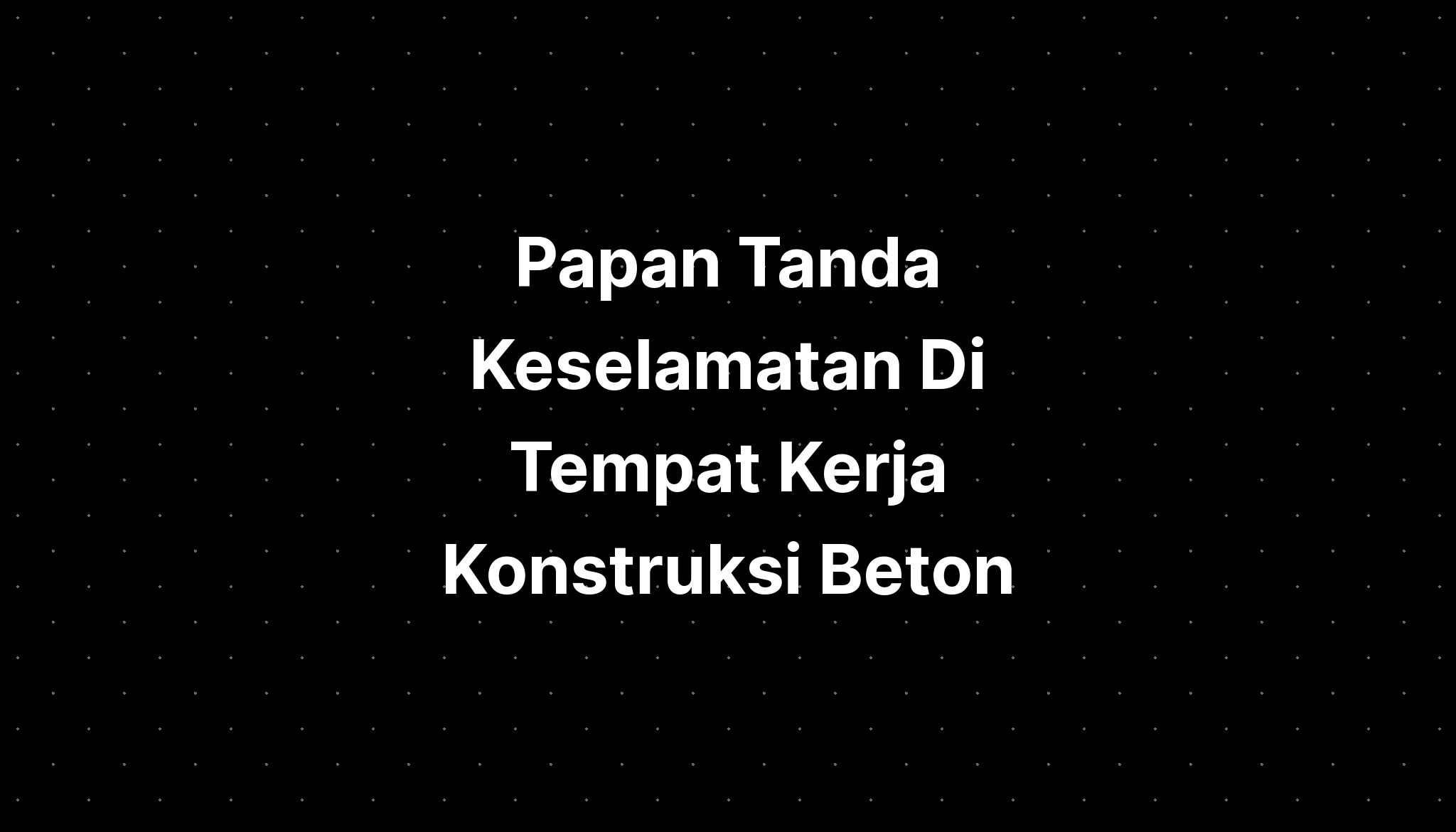 Papan Tanda Keselamatan Di Tempat Kerja Konstruksi Beton - IMAGESEE